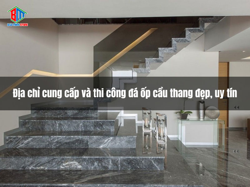 dia chi cung cap va thi cong da op cau thang dep uy tin